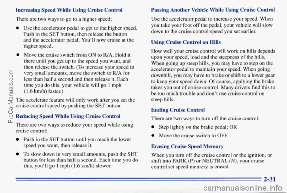 PONTIAC PONTIAC 1996 Owners Manual Increasing Speed While Using Cruise Control
There are two ways to go to a higher speed:
0
0
Use the accelerator pedal to get to the higher speed.
Push in the
SET button, then PONTIAC PONTIAC 1996 Owners Manual Increasing Speed While Using Cruise Control
There are two ways to go to a higher speed:
0
0
Use the accelerator pedal to get to the higher speed.
Push in the
SET button, then