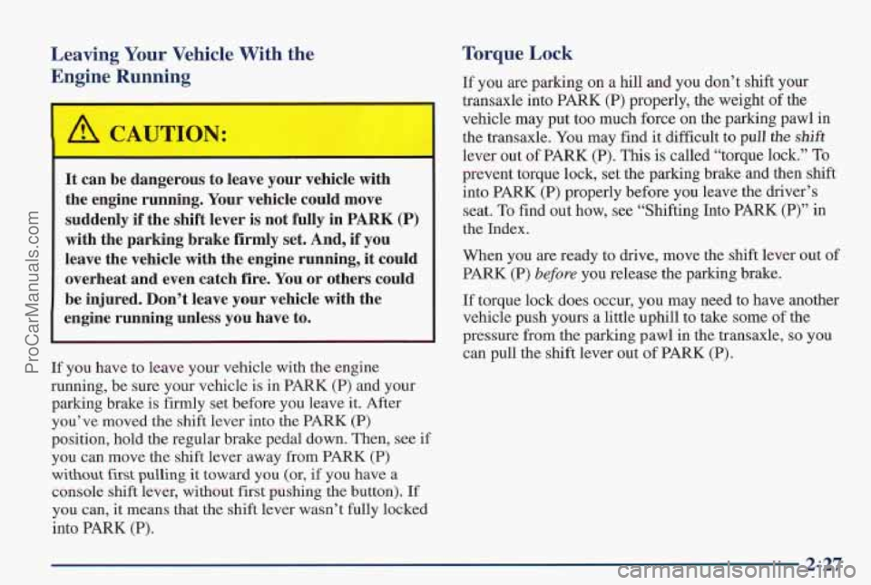 PONTIAC PONTIAC 1997 Owners Manual Leaving Your Vehicle With the Engine Running
It can be dangerous to leave your vehicle with
the engine running. Your vehicle could move
suddenly if the shift lever is not PONTIAC PONTIAC 1997 Owners Manual Leaving Your Vehicle With the Engine Running
It can be dangerous to leave your vehicle with
the engine running. Your vehicle could move
suddenly if the shift lever is not
