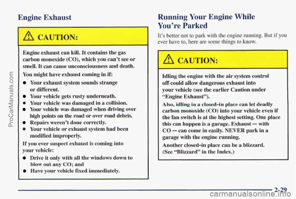 PONTIAC PONTIAC 1997 Owners Manual Engine Exhaust
Engine exhaust can kill. It contains the gas
carbon monoxide
(CO), which you can’t see or
smell. It can cause unconsciousness and death.
You might have exhaust coming PONTIAC PONTIAC 1997 Owners Manual Engine Exhaust
Engine exhaust can kill. It contains the gas
carbon monoxide
(CO), which you can’t see or
smell. It can cause unconsciousness and death.
You might have exhaust coming