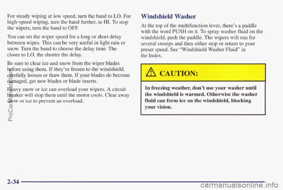 PONTIAC PONTIAC 1997 Owners Manual For steady wiping at low speed, turn the band to LO. For
high-speed wiping, turn the band further, to
HI. To stop
the
wipers, turn the band to OFF.
You can set the wiper speed for a long o PONTIAC PONTIAC 1997 Owners Manual For steady wiping at low speed, turn the band to LO. For
high-speed wiping, turn the band further, to
HI. To stop
the
wipers, turn the band to OFF.
You can set the wiper speed for a long o