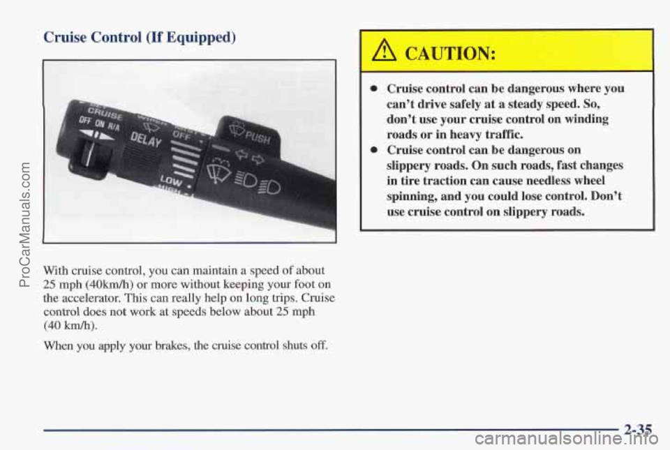 PONTIAC PONTIAC 1997 Owners Manual Cruise Control (If Equipped)
0
e
Cruise control can be dangerous where you7-" ;: 1
cant drive safely at a steady speed. So,
dont use your cruise control on winding
roads or in heavy PONTIAC PONTIAC 1997 Owners Manual Cruise Control (If Equipped)
0
e
Cruise control can be dangerous where you7-" ;: 1
cant drive safely at a steady speed. So,
dont use your cruise control on winding
roads or in heavy