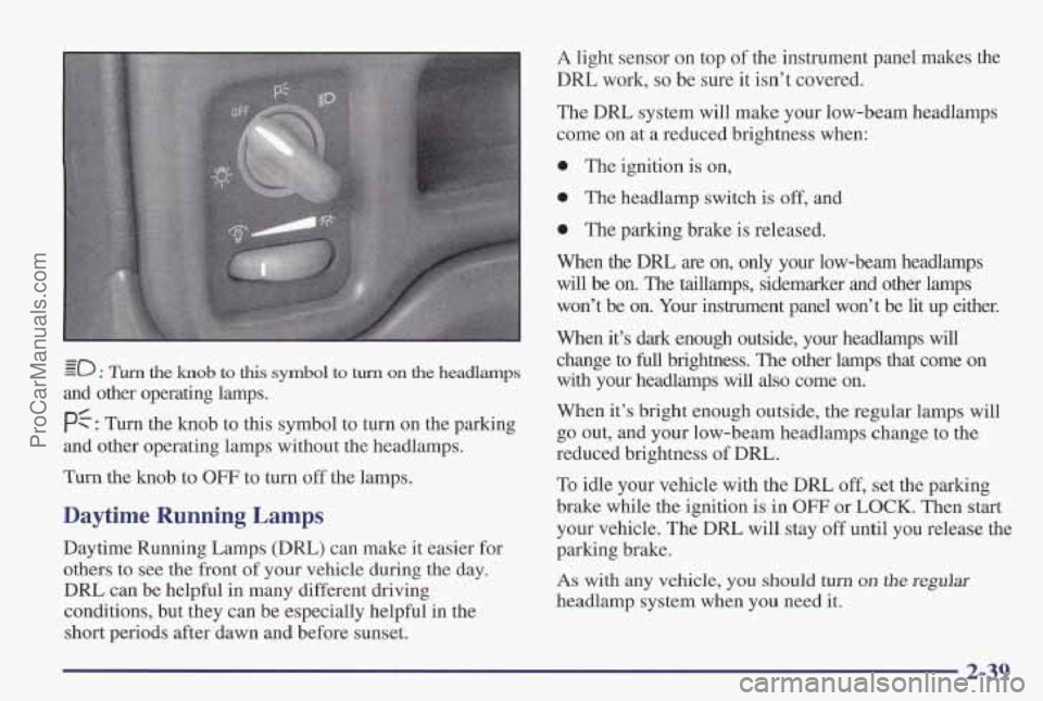 PONTIAC PONTIAC 1997  Owners Manual go : Turn the knob to this symbol to turn on the headlamps 
and  other  operating  lamps. 
PG: Turn the knob to this symbol to turn on the parking 
and other  operating  lamps without the headlamps. 
