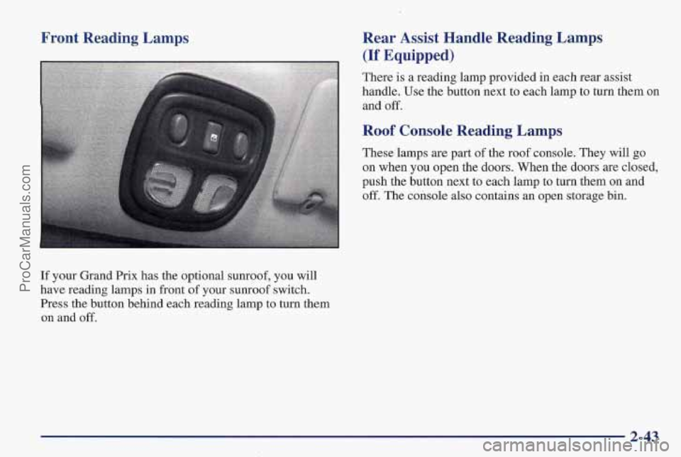 PONTIAC PONTIAC 1997 Owners Manual Front Reading Lamps
If your Grand Prix has the optional sunroof, you will
have reading lamps
in front of your sunroof switch.
Press the button behind each. reading lamp to turn them
on and PONTIAC PONTIAC 1997 Owners Manual Front Reading Lamps
If your Grand Prix has the optional sunroof, you will
have reading lamps
in front of your sunroof switch.
Press the button behind each. reading lamp to turn them
on and