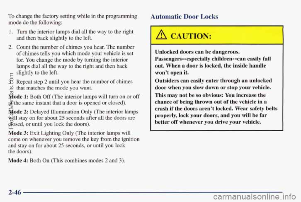 PONTIAC PONTIAC 1997 Owners Manual To change the factory setting while in the programming
mode do the following:
1. Tun the interior lamps dial all the way to the right
and then back slightly
to the left.
2. Count the number of c PONTIAC PONTIAC 1997 Owners Manual To change the factory setting while in the programming
mode do the following:
1. Tun the interior lamps dial all the way to the right
and then back slightly
to the left.
2. Count the number of c