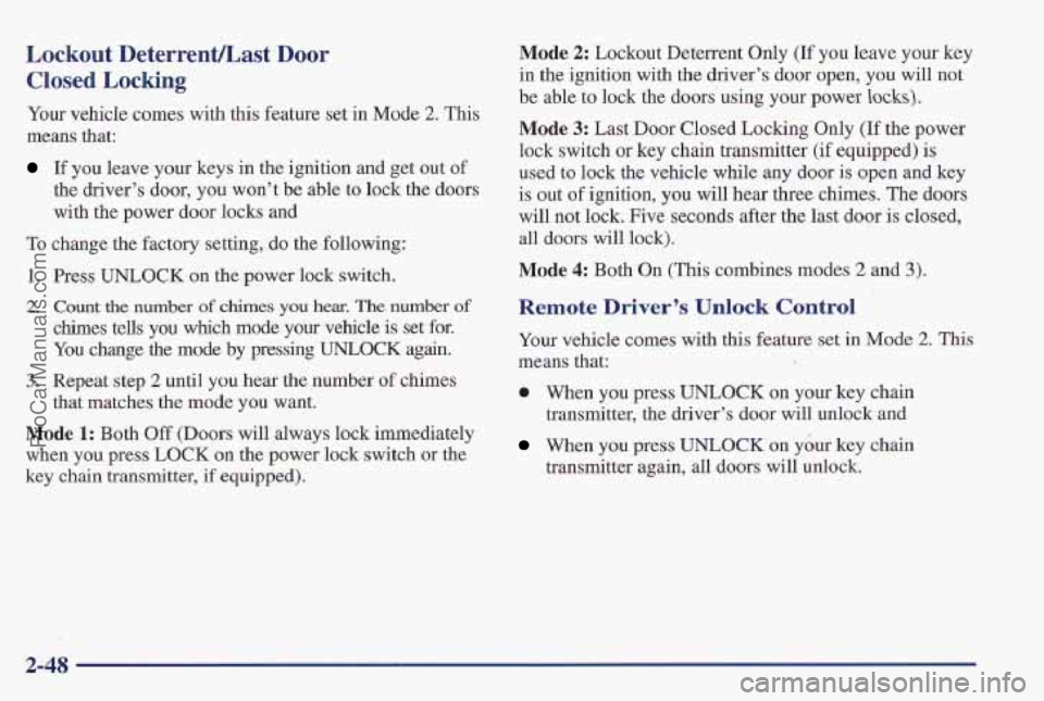 PONTIAC PONTIAC 1997 Owners Manual Lockout DeterrenULast Door
CIosed Locking
Your vehicle comes with this feature set in Mode 2. This
means that:
If you leave your keys in the ignition and get out of
the driver’s door, you won PONTIAC PONTIAC 1997 Owners Manual Lockout DeterrenULast Door
CIosed Locking
Your vehicle comes with this feature set in Mode 2. This
means that:
If you leave your keys in the ignition and get out of
the driver’s door, you won