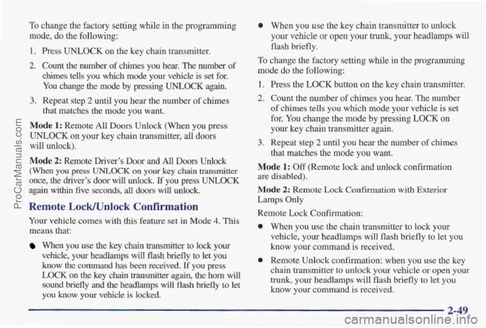 PONTIAC PONTIAC 1997 Owners Manual To change the factory setting while in the programming
mode, do the following:
1. Press UNLOCK on the key chain transmitter.
2. Count the number of chimes you hear. The number of
c?&mes t PONTIAC PONTIAC 1997 Owners Manual To change the factory setting while in the programming
mode, do the following:
1. Press UNLOCK on the key chain transmitter.
2. Count the number of chimes you hear. The number of
c?&mes t