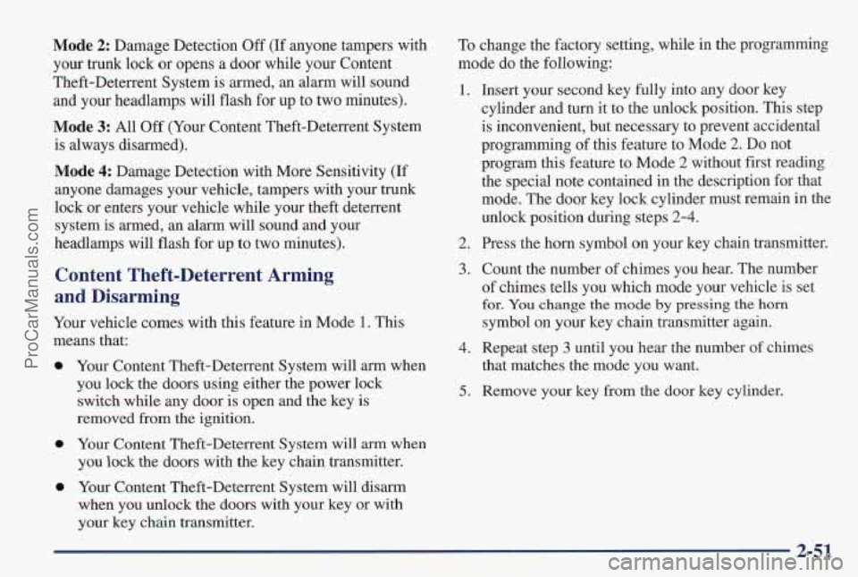 PONTIAC PONTIAC 1997 Owners Manual Mode 2: Damage Detection Off (If anyone tampers with
your trunk lock or opens a door while your Content
Theft-Deterrent System is armed, an alarm will sound
and your headlamps will flash for PONTIAC PONTIAC 1997 Owners Manual Mode 2: Damage Detection Off (If anyone tampers with
your trunk lock or opens a door while your Content
Theft-Deterrent System is armed, an alarm will sound
and your headlamps will flash for