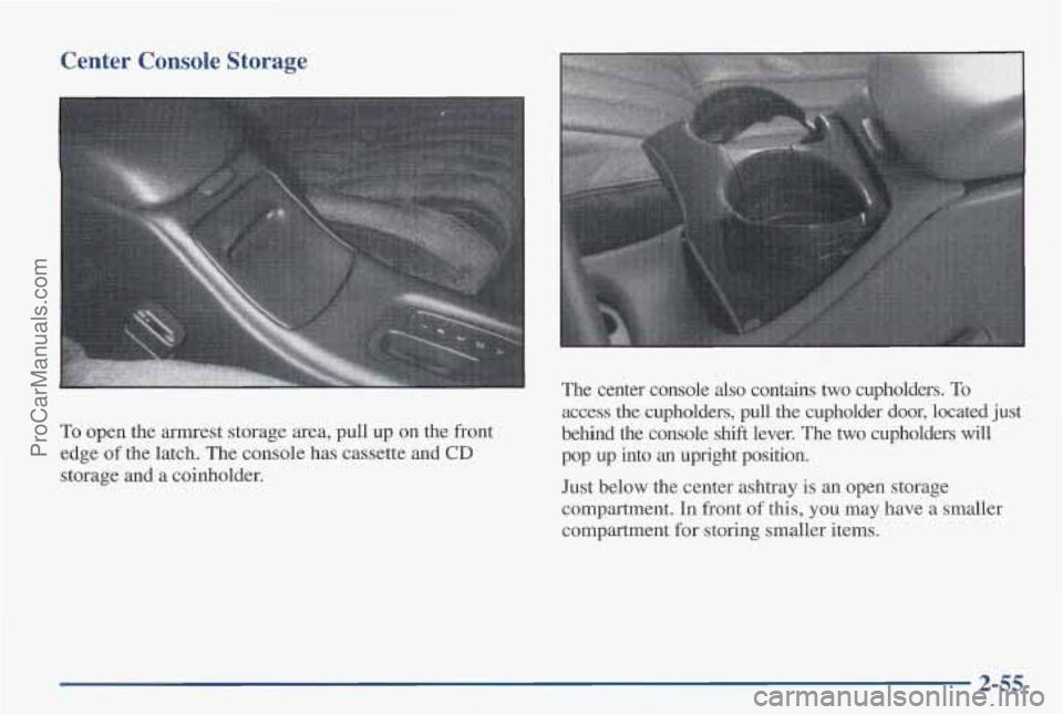 PONTIAC PONTIAC 1997 Owners Manual Center Console Storage
To open the armrest storage area, pull up on the front
edge
of the latch. The console has cassette and CD
storage and a coinholder. The center console also cont PONTIAC PONTIAC 1997 Owners Manual Center Console Storage
To open the armrest storage area, pull up on the front
edge
of the latch. The console has cassette and CD
storage and a coinholder. The center console also cont