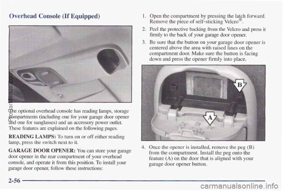 PONTIAC PONTIAC 1997 Owners Manual Overhead Console (If Equipped)
The optional overhead console has reading lamps, storage compartments (including one for
your garage door opener
and one for sunglasses) and
an access PONTIAC PONTIAC 1997 Owners Manual Overhead Console (If Equipped)
The optional overhead console has reading lamps, storage compartments (including one for
your garage door opener
and one for sunglasses) and
an access