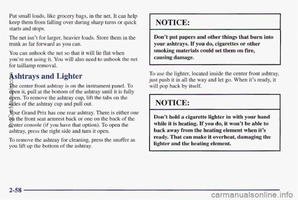 PONTIAC PONTIAC 1997 Owners Manual Put small loads, like grocery bags, in the net. It can help
keep them
from falling over during sharp turns or quick
starts and stops.
The net isn’t for larger, heavier loads. Store them in PONTIAC PONTIAC 1997 Owners Manual Put small loads, like grocery bags, in the net. It can help
keep them
from falling over during sharp turns or quick
starts and stops.
The net isn’t for larger, heavier loads. Store them in