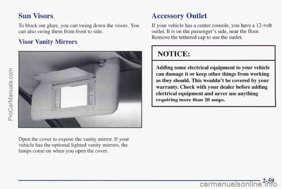 PONTIAC PONTIAC 1997  Owners Manual Sun Visors 
To block out glare, you can swing down the visors. You 
can also swing them from  front to side. 
Visor  Vanity  Mirrors 
Open the cover to expose  the vanity mirror. If your 
vehicle has 