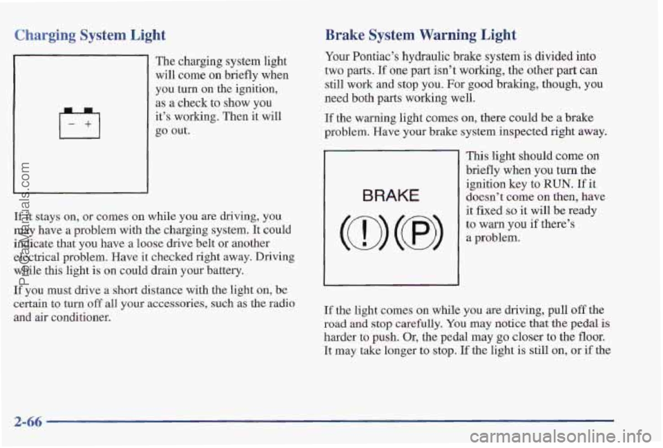 PONTIAC PONTIAC 1997  Owners Manual Charging System Light 
/+I 
The charging system light 
will come on briefly when 
you turn on  the ignition, 
as 
a check  to show you 
it’s working. Then it will 
go out. 
If it stays on, or comes 