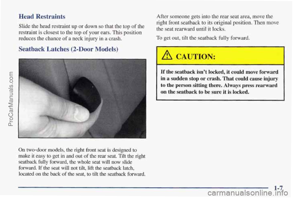 PONTIAC PONTIAC 1997 User Guide Head  Restraints 
Slide the head restraint up or down so that  the top of the 
restraint  is closest to the top 
of your ears. This position 
reduces the chance  of  a neck injury in  a crash. 
Seatba