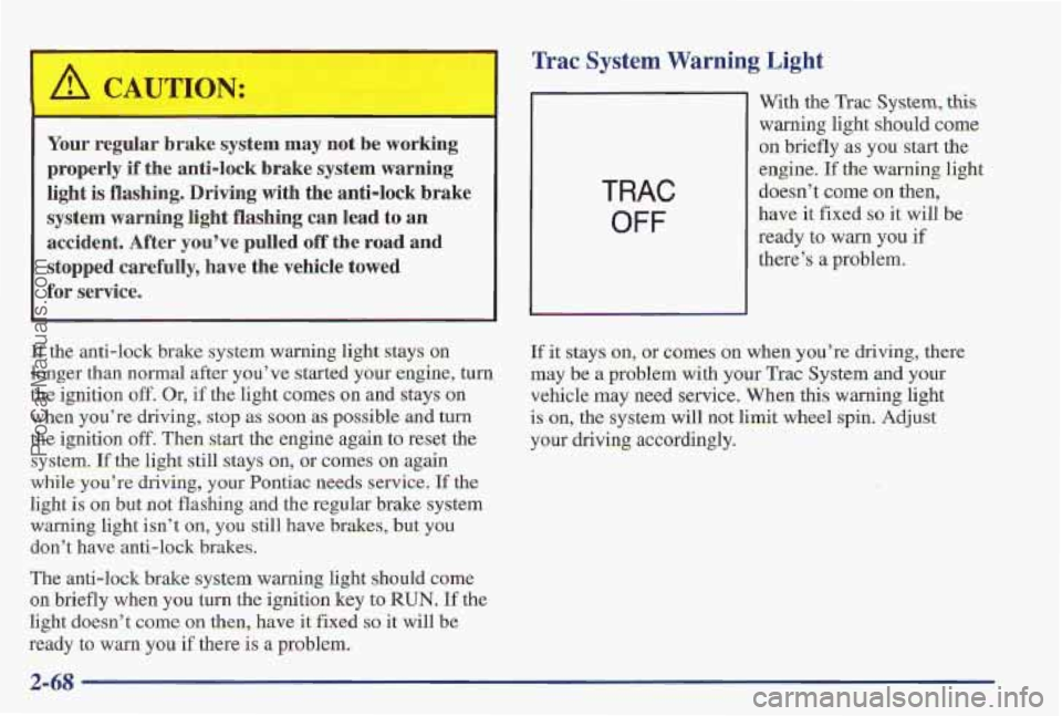 PONTIAC PONTIAC 1997 Owners Manual Wac System Warning Light
Your regular brake system may not be working
properly if the anti-lock brake system warning
light is flashing, Driving with the anti-lock brake
system w PONTIAC PONTIAC 1997 Owners Manual Wac System Warning Light
Your regular brake system may not be working
properly if the anti-lock brake system warning
light is flashing, Driving with the anti-lock brake
system w