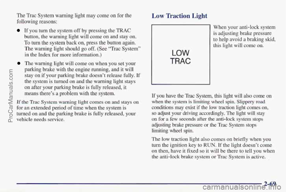 PONTIAC PONTIAC 1997  Owners Manual The Trac System warning light may come  on for the 
following reasons: 
If you  turn  the system off by pressing the  TRAC 
button, the warning light will come  on and stay 
on. 
To turn the system ba