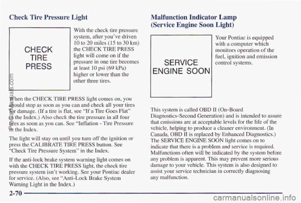 PONTIAC PONTIAC 1997  Owners Manual Check  Tire Pressure Light 
CHECK 
TIRE 
PRESS 
With the check tire pressure 
system, after you’ve driven 
10 to 20 miles (1 5 to 30 km) 
the CHECK TIRE PRESS 
light  will come on if the 
pressure  