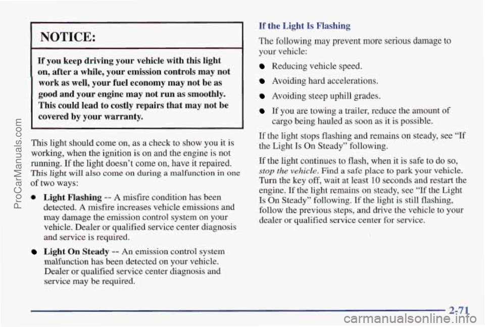 PONTIAC PONTIAC 1997 Owners Manual NOTICE:
If you keep driving your vehicle with this light
on, after a while, your emission controls may not
work as well, your fuel economy may not be as
good and your en PONTIAC PONTIAC 1997 Owners Manual NOTICE:
If you keep driving your vehicle with this light
on, after a while, your emission controls may not
work as well, your fuel economy may not be as
good and your en