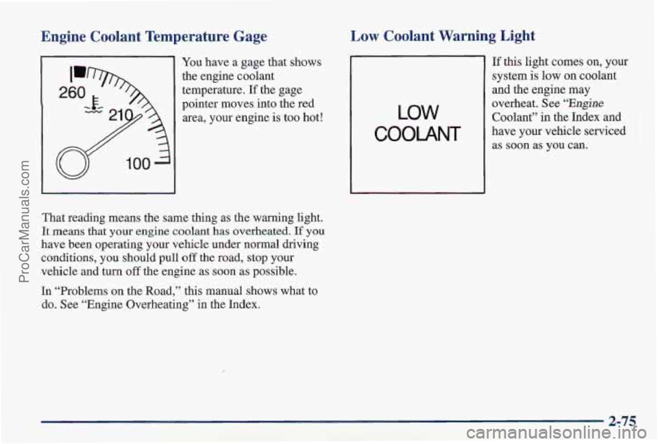 PONTIAC PONTIAC 1997  Owners Manual Engine  Coolant  Temp’erature  Gage 
You have a gage that shows 
the engine coolant  temperature. 
If the gage 
pointer moves into the red 
area, your engine  is too  hot! 
That  reading  means the 
