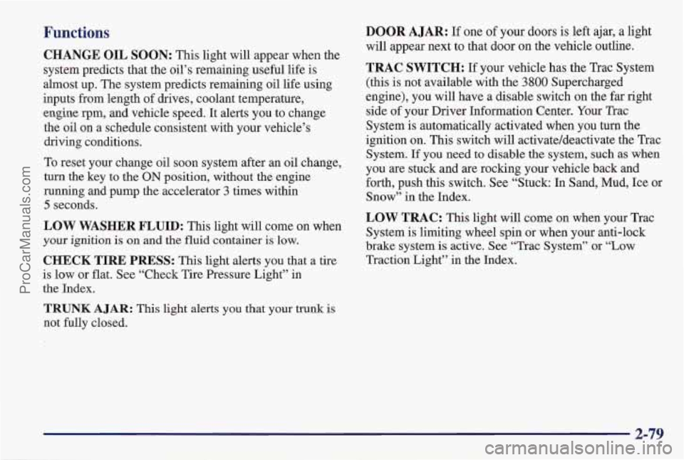 PONTIAC PONTIAC 1997  Owners Manual Functions 
CHANGE OIL SOON: This light will appear when the 
system predicts that the oil’s remaining useful  life 
is 
almost up. The  system  predicts  remaining oil life using 
inputs  from  leng