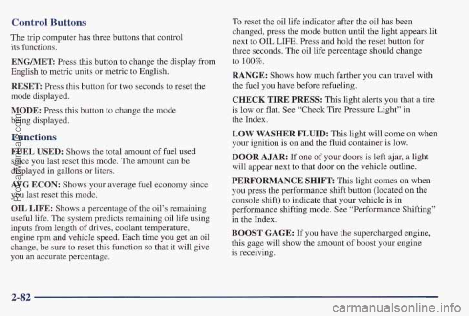 PONTIAC PONTIAC 1997  Owners Manual Control Buttons 
The trip computer has three buttons  that control 
its functions. 
ENG/MET: Press  this button to change  the display  from 
English  to  metric  units 
or metric t’o English. 
RESE