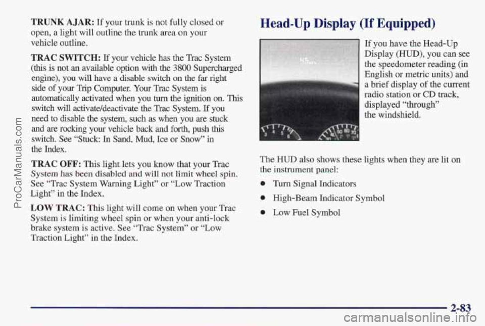PONTIAC PONTIAC 1997  Owners Manual TRUNK A JAR: If your trunk  is not  fully  closed  or 
open,  a light  will  outline  the  trunk area on your 
vehicle outline. 
TRAC  SWITCH: If yop  vehicle  has the Trac  System 
(this is not an av