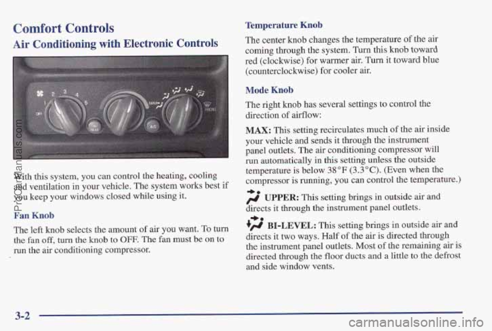 PONTIAC PONTIAC 1997  Owners Manual Comfort Controls 
Air Conditioning  with  Electronic Controls 
Temperature Knob 
The center knob changes the temperature  of.the air 
coming through the system. Turn this 
knob toward 
red (clockwise)