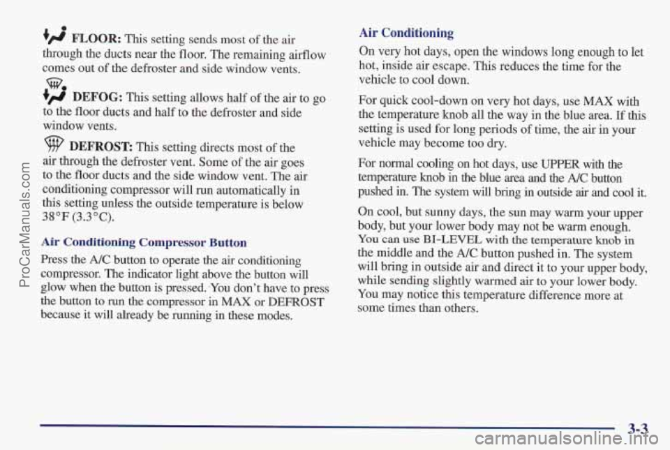 PONTIAC PONTIAC 1997  Owners Manual 0 
t FLOOR: This setting sends most of the air 
through the  ducts near the floor. The remaining airflow 
comes  out of the  defroster and  side window vents. 
4 DEFOG: This  setting allows  half of