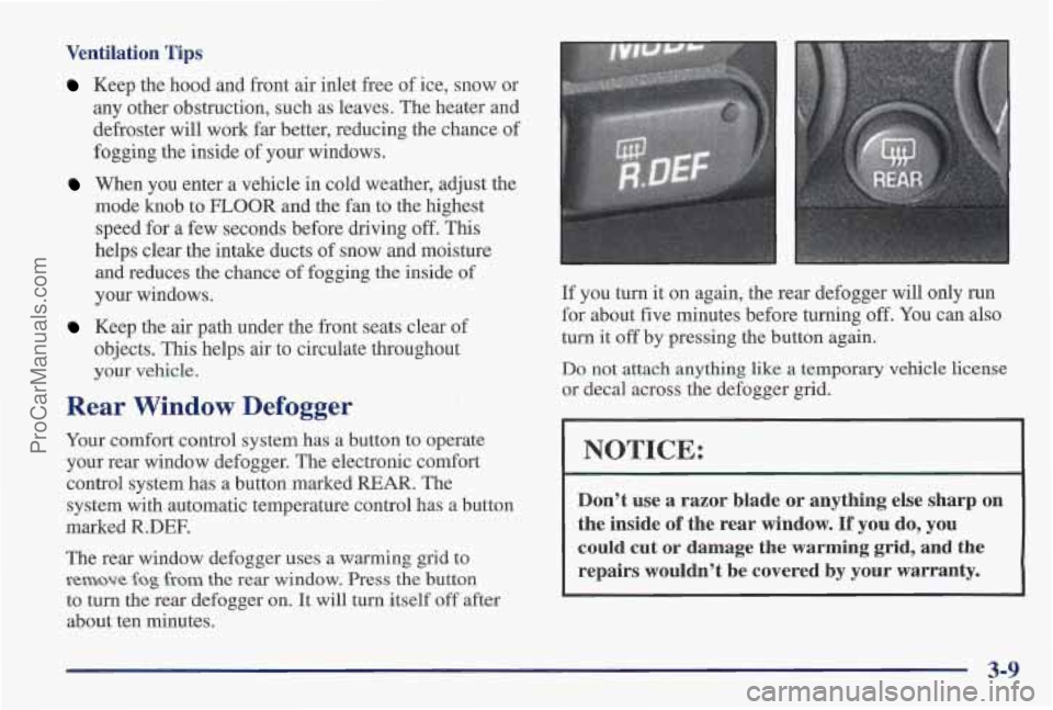 PONTIAC PONTIAC 1997  Owners Manual Ventilation  Tips 
Keep the hood and front  air  inlet  free of ice, snow  or 
any other obstruction,  such as leaves. The heater and 
defroster  will work  far better, reducing the chance  of 
foggin