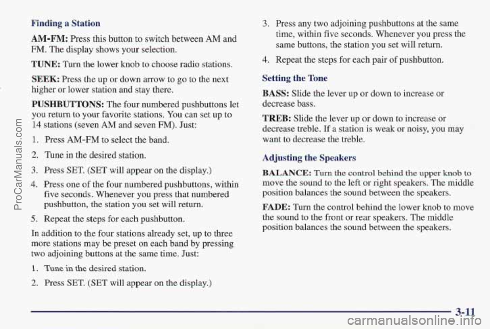PONTIAC PONTIAC 1997 Owners Manual Finding a Station 3. Press any two adjoining pushbuttons at the same
time, within five seconds. Whenever you press the
same buttons, the station you set will return.
AM-FM: Press this butt PONTIAC PONTIAC 1997 Owners Manual Finding a Station 3. Press any two adjoining pushbuttons at the same
time, within five seconds. Whenever you press the
same buttons, the station you set will return.
AM-FM: Press this butt
