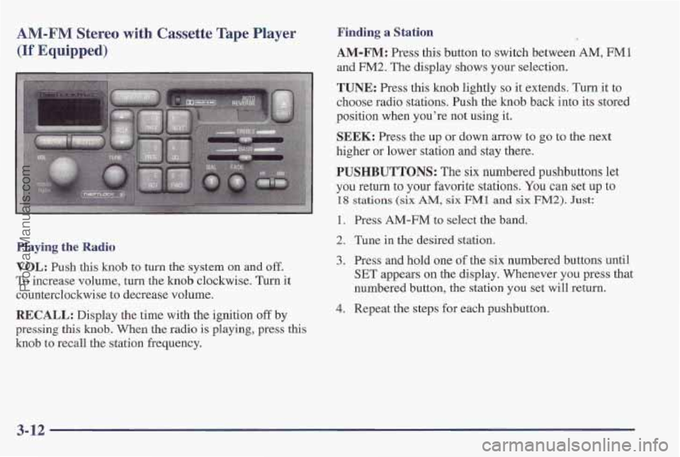 PONTIAC PONTIAC 1997 Owners Manual AM-FM Stereo with Cassette Tape Player
(If Equipped)
Playing the Radio
VOL: Push this knob to turn the system on and off.
To increase volume, turn the knob clockwise. Turn it
counterclockwis PONTIAC PONTIAC 1997 Owners Manual AM-FM Stereo with Cassette Tape Player
(If Equipped)
Playing the Radio
VOL: Push this knob to turn the system on and off.
To increase volume, turn the knob clockwise. Turn it
counterclockwis