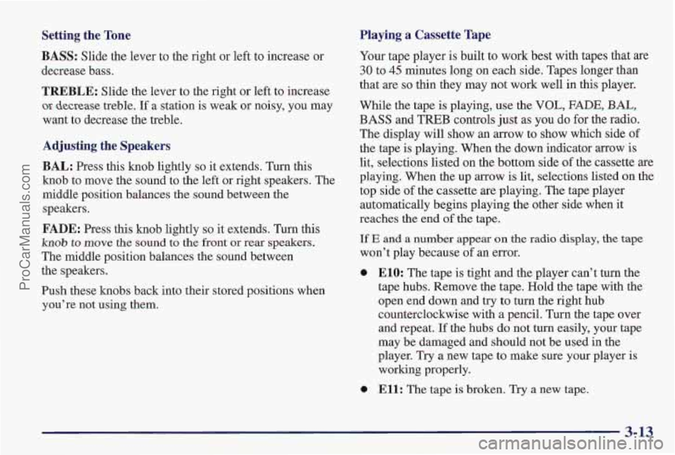 PONTIAC PONTIAC 1997 Owners Manual Setting the Tone Playing a Cassette
Tape
BASS:
Slide the lever to the right or left to increase or
decrease bass.
TREBLE: Slide the lever to the right or left to increase
or decreas PONTIAC PONTIAC 1997 Owners Manual Setting the Tone Playing a Cassette
Tape
BASS:
Slide the lever to the right or left to increase or
decrease bass.
TREBLE: Slide the lever to the right or left to increase
or decreas