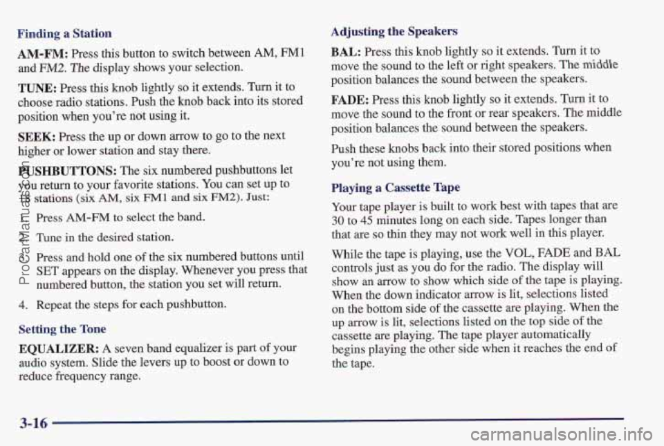 PONTIAC PONTIAC 1997 Owners Manual Finding a Station
AM-FM: Press this button to switch between AM, FMl
and FM2. The display shows your selection.
TUNE: Press this knob lightly so it extends, Turn it to
choos’e radio stations. PONTIAC PONTIAC 1997 Owners Manual Finding a Station
AM-FM: Press this button to switch between AM, FMl
and FM2. The display shows your selection.
TUNE: Press this knob lightly so it extends, Turn it to
choos’e radio stations.