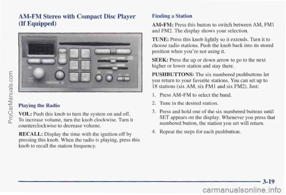 PONTIAC PONTIAC 1997 Owners Manual AM-FM Stereo with Compact Disc Player
(If Equipped)
Finding a Station
AM-FM: Press this button to switch between AM, FM1
and FM2. The display shows your selection,
TUNE: Press this knob light PONTIAC PONTIAC 1997 Owners Manual AM-FM Stereo with Compact Disc Player
(If Equipped)
Finding a Station
AM-FM: Press this button to switch between AM, FM1
and FM2. The display shows your selection,
TUNE: Press this knob light