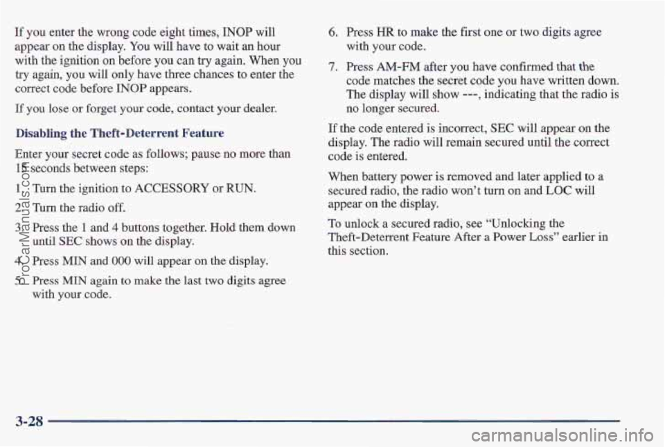 PONTIAC PONTIAC 1997 Owners Manual If you enter the wrong code eight times, INOP will
appear
on the display. You will have to wait an hour
with the ignition on before you can try again. When you
try again, you
will only h PONTIAC PONTIAC 1997 Owners Manual If you enter the wrong code eight times, INOP will
appear
on the display. You will have to wait an hour
with the ignition on before you can try again. When you
try again, you
will only h