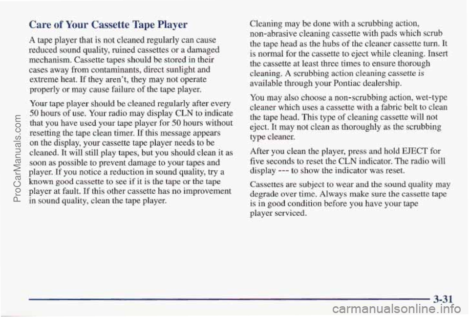 PONTIAC PONTIAC 1997 Owners Manual Care of Your Cassette Tape Player
A tape player that is not cleaned regularly can cause
reduced sound quality, ruined cassettes or a damaged
mechanism. Cassette tapes should be stored in their PONTIAC PONTIAC 1997 Owners Manual Care of Your Cassette Tape Player
A tape player that is not cleaned regularly can cause
reduced sound quality, ruined cassettes or a damaged
mechanism. Cassette tapes should be stored in their