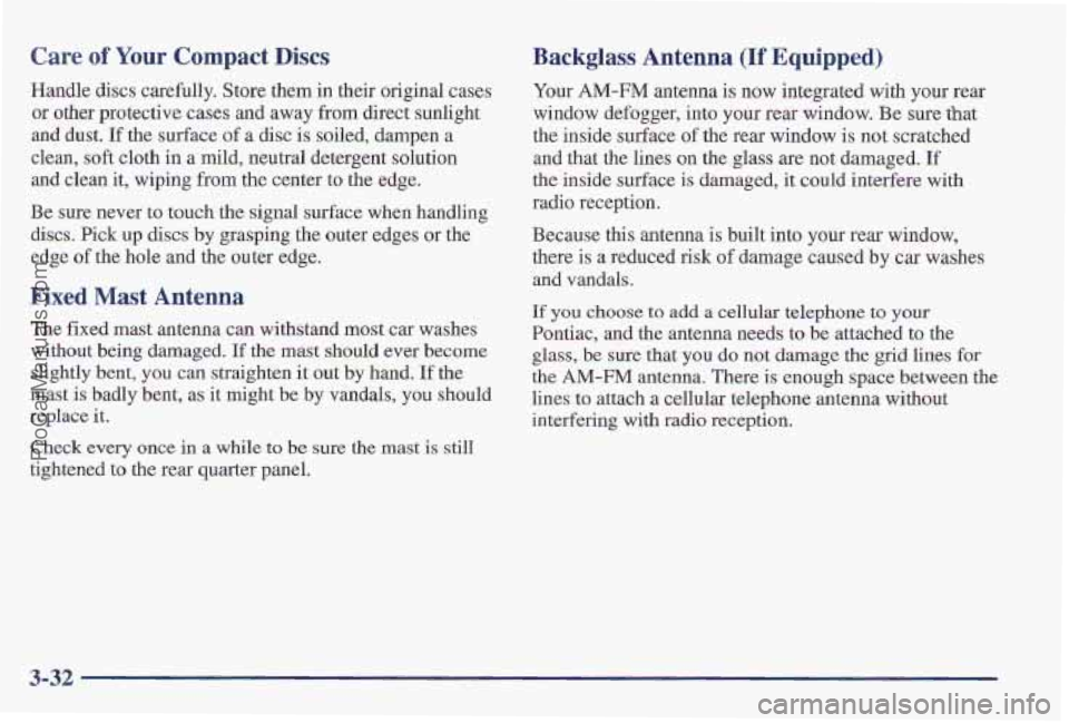 PONTIAC PONTIAC 1997 Owners Manual Care of Your Compact Discs
Handle discs carefully. Store them in their original cases
or other protective cases and away from direct sunlight
and dust.
If the surface of a disc is soiled, PONTIAC PONTIAC 1997 Owners Manual Care of Your Compact Discs
Handle discs carefully. Store them in their original cases
or other protective cases and away from direct sunlight
and dust.
If the surface of a disc is soiled,