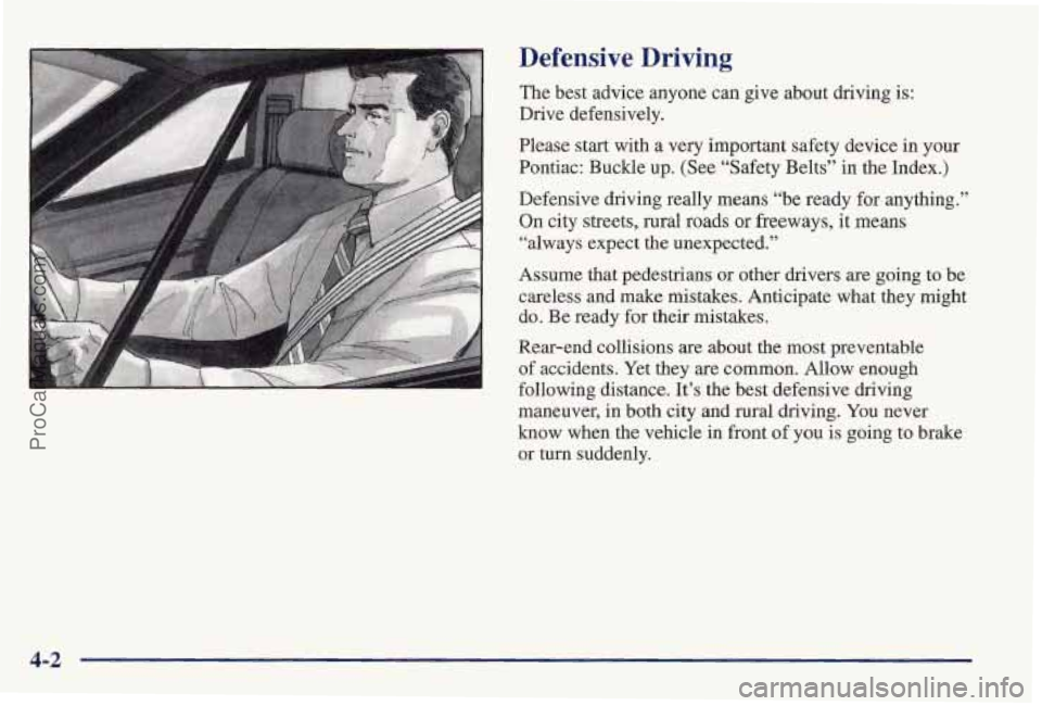 PONTIAC PONTIAC 1997 Owners Manual Defensive Driving
The best advice anyone can give about driving is:
Drive defensively.
Please start with
a very important safety device in your
Pontiac: Buckle up. (See “Safety Belts”
i PONTIAC PONTIAC 1997 Owners Manual Defensive Driving
The best advice anyone can give about driving is:
Drive defensively.
Please start with
a very important safety device in your
Pontiac: Buckle up. (See “Safety Belts”
i