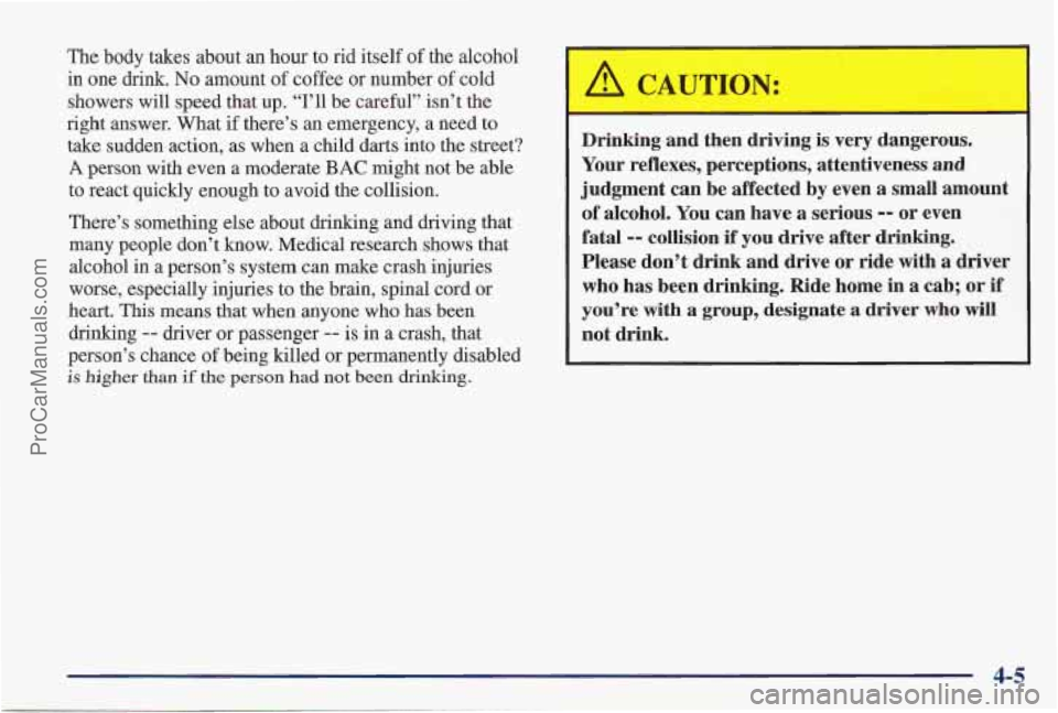 PONTIAC PONTIAC 1997 Owners Manual The body takes about an hour to rid itself of the alcohol
in one drink.
No amount of coffee or number of cold
showers will speed that up. “I’ll be careful” isn’t the
right answer PONTIAC PONTIAC 1997 Owners Manual The body takes about an hour to rid itself of the alcohol
in one drink.
No amount of coffee or number of cold
showers will speed that up. “I’ll be careful” isn’t the
right answer
