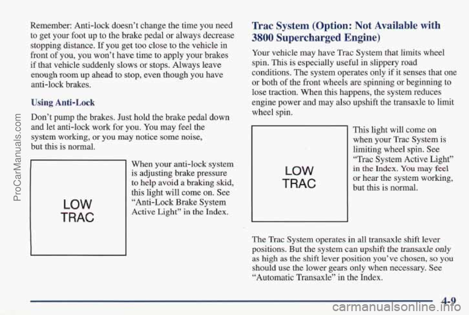 PONTIAC PONTIAC 1997 Owners Manual Remember: Anti-lock doesn’t change the time you need
to get your foot up to the brake pedal or always decrease
stopping distance. If you get too close to the vehicle in
front of you, you w PONTIAC PONTIAC 1997 Owners Manual Remember: Anti-lock doesn’t change the time you need
to get your foot up to the brake pedal or always decrease
stopping distance. If you get too close to the vehicle in
front of you, you w