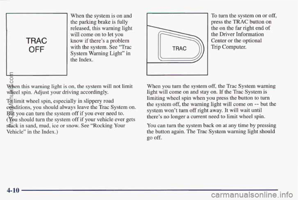 PONTIAC PONTIAC 1997 Owners Manual I TRAC
When the system is on and
the parking brake is fully
released, this warning light
will
come on to let you
know if there’s
a problem
with the system. See “Trac
System Warning PONTIAC PONTIAC 1997 Owners Manual I TRAC
When the system is on and
the parking brake is fully
released, this warning light
will
come on to let you
know if there’s
a problem
with the system. See “Trac
System Warning