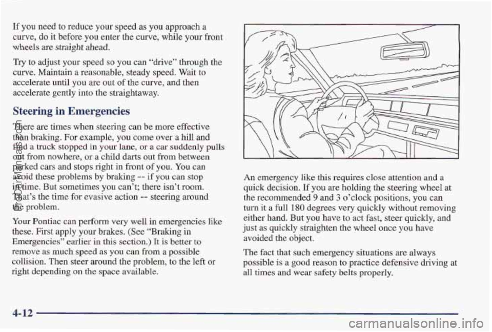 PONTIAC PONTIAC 1997 Owners Manual If you need to reduce your speed as you approach a
curve, do it before you enter the curve, while your front
wheels are straight ahead.
Try to adjust your speed
so you can “drive” through PONTIAC PONTIAC 1997 Owners Manual If you need to reduce your speed as you approach a
curve, do it before you enter the curve, while your front
wheels are straight ahead.
Try to adjust your speed
so you can “drive” through