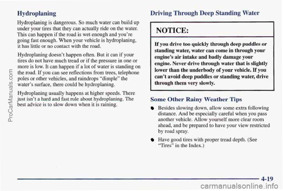 PONTIAC PONTIAC 1997 Owners Manual Hydroplaning
Hydroplaning is dangerous. So much water can build up
under your tires that they can actually ride on the water.
This can happen if the road is wet enough and you’re
going fa PONTIAC PONTIAC 1997 Owners Manual Hydroplaning
Hydroplaning is dangerous. So much water can build up
under your tires that they can actually ride on the water.
This can happen if the road is wet enough and you’re
going fa