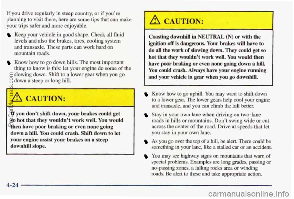 PONTIAC PONTIAC 1997 Owners Manual If you drive regularly in steep country, or if you’re
planning
to visit there, here are some tips that can make
your
trips safer and more enjoyable.
Keep your vehicle in good shape. Check PONTIAC PONTIAC 1997 Owners Manual If you drive regularly in steep country, or if you’re
planning
to visit there, here are some tips that can make
your
trips safer and more enjoyable.
Keep your vehicle in good shape. Check