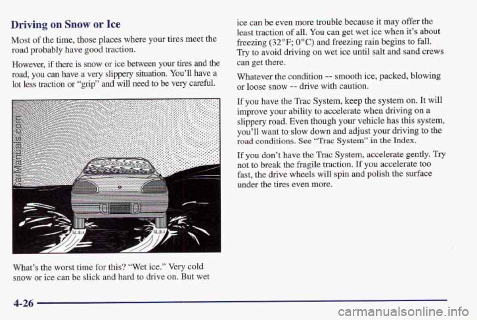 PONTIAC PONTIAC 1997 Owners Manual Driving on Snow or Ice
Most of the time, those places where your tires meet the
road probably have
good traction.
However, if there
is snow or ice between your tires and the
road, you ca PONTIAC PONTIAC 1997 Owners Manual Driving on Snow or Ice
Most of the time, those places where your tires meet the
road probably have
good traction.
However, if there
is snow or ice between your tires and the
road, you ca