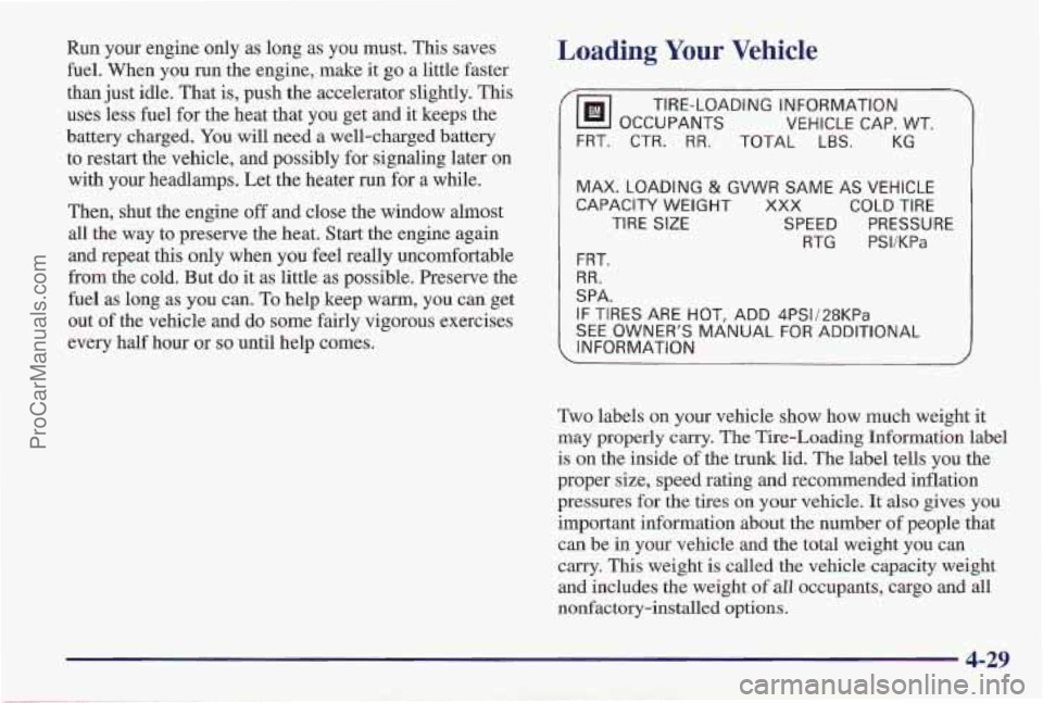PONTIAC PONTIAC 1997 Owners Manual Run your engine only as long as you must. This saves
fuel. When you run the engine, make it
go a little faster
than just idle. That
is, push the accelerator slightly. This
uses less fuel PONTIAC PONTIAC 1997 Owners Manual Run your engine only as long as you must. This saves
fuel. When you run the engine, make it
go a little faster
than just idle. That
is, push the accelerator slightly. This
uses less fuel