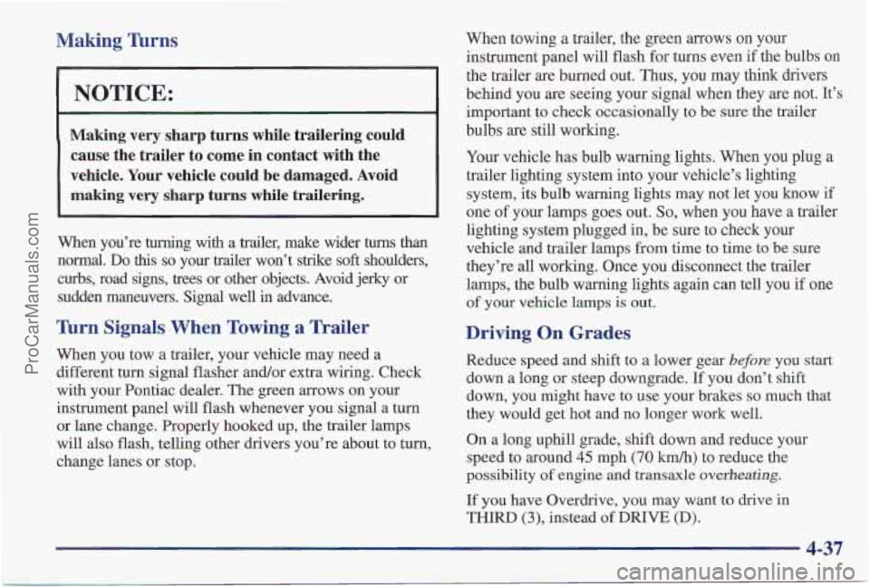 PONTIAC PONTIAC 1997 User Guide Making Turns
I NOTICE:
Making very sharp turns while trailering could cause the trailer to come in contact with the
vehicle. Your vehicle could be damaged. Avoid making very PONTIAC PONTIAC 1997 User Guide Making Turns
I NOTICE:
Making very sharp turns while trailering could cause the trailer to come in contact with the
vehicle. Your vehicle could be damaged. Avoid making very