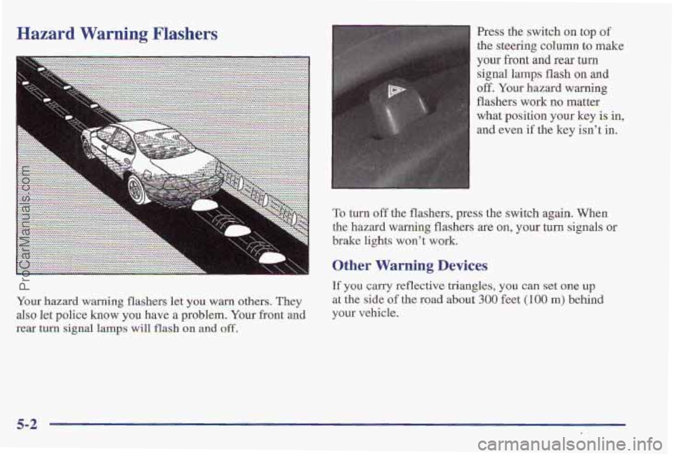 PONTIAC PONTIAC 1997 Owners Manual Hazard Warning Flashers Press the switch OB top of
the steering column to make
your front and
rear turn
signal lamps
flash on and
off. Your hazard warning
flashers
work no matter
what po PONTIAC PONTIAC 1997 Owners Manual Hazard Warning Flashers Press the switch OB top of
the steering column to make
your front and
rear turn
signal lamps
flash on and
off. Your hazard warning
flashers
work no matter
what po
