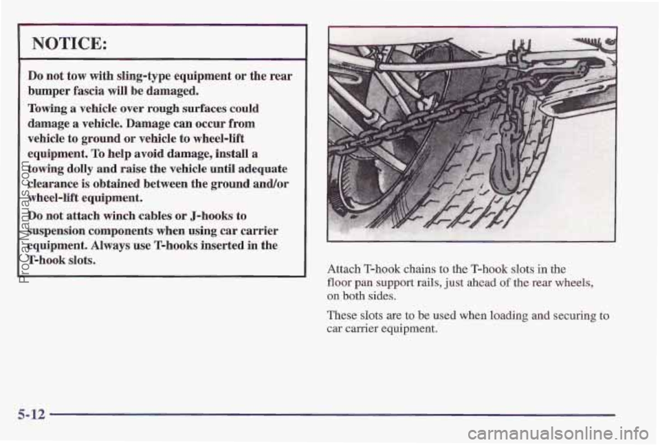 PONTIAC PONTIAC 1997 Owners Manual NOTICE:
Do not tow with sling-type equipment or the rear
bumper fascia will be damaged.
Towing a vehicle over rough surfaces could
damage
a vehicle. Damage can occur from
vehicle to gro PONTIAC PONTIAC 1997 Owners Manual NOTICE:
Do not tow with sling-type equipment or the rear
bumper fascia will be damaged.
Towing a vehicle over rough surfaces could
damage
a vehicle. Damage can occur from
vehicle to gro
