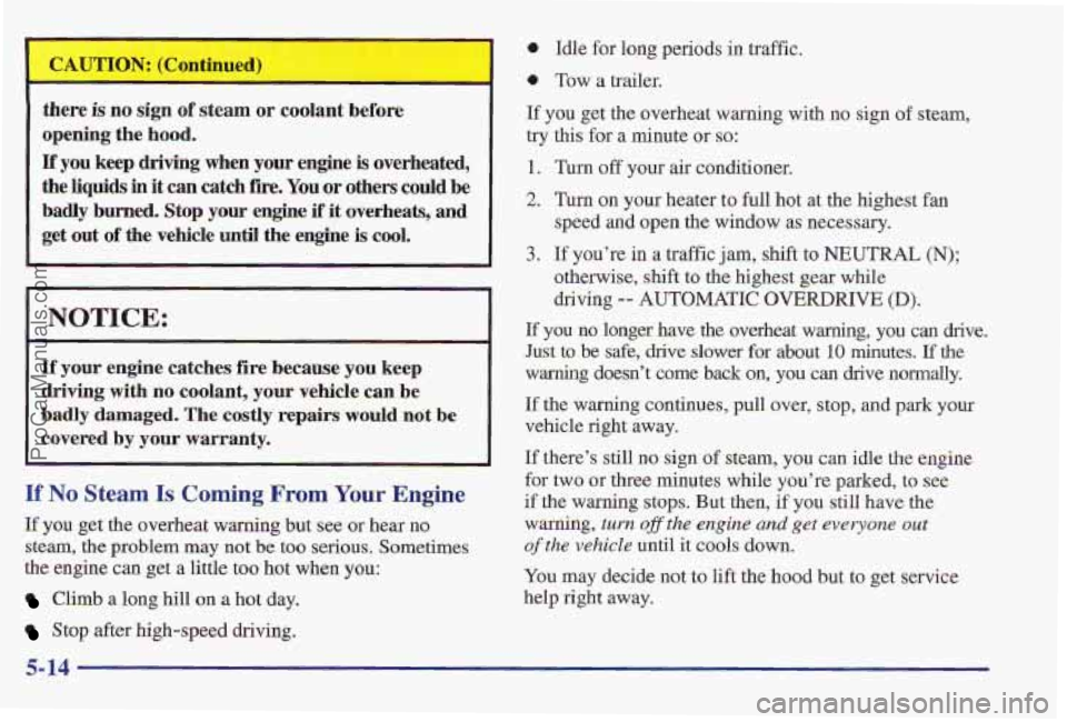 PONTIAC PONTIAC 1997 Owners Manual tnere is no sign of steam or coolant before
opening the hood.
If you keep driving when your engine is overheated,
the
liquids in it can catch fire. You or others could be
badly burn PONTIAC PONTIAC 1997 Owners Manual tnere is no sign of steam or coolant before
opening the hood.
If you keep driving when your engine is overheated,
the
liquids in it can catch fire. You or others could be
badly burn
