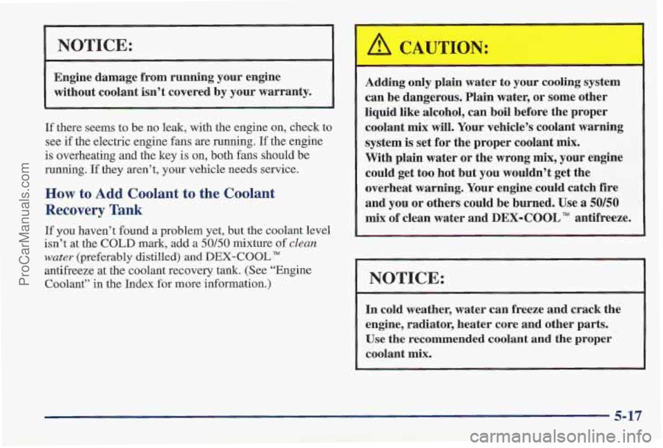 PONTIAC PONTIAC 1997 Owners Manual NOTICE:
Engine damage from running your engine
without coolant isn’t covered
by your warranty.
_I
If there seems to be no leak, with the engine on, check to
see if the electric engin PONTIAC PONTIAC 1997 Owners Manual NOTICE:
Engine damage from running your engine
without coolant isn’t covered
by your warranty.
_I
If there seems to be no leak, with the engine on, check to
see if the electric engin